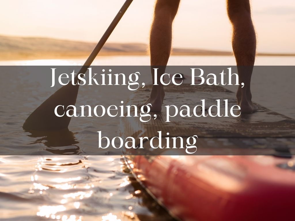 Jetskiing Ice Bath Canoeing paddle boarding
